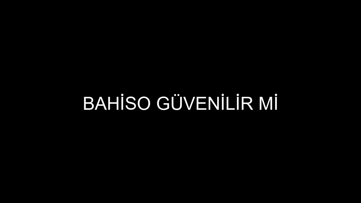 Bahiso Güvenilir mi